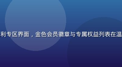 福利导航网会员福利专区界面，金色会员徽章与专属权益列表在温暖灯光下清晰呈现