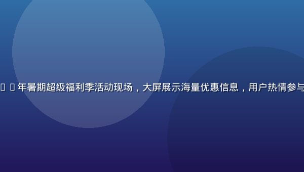 福利导航网2026年暑期超级福利季活动现场，大屏展示海量优惠信息，用户热情参与，氛围热烈欢快
